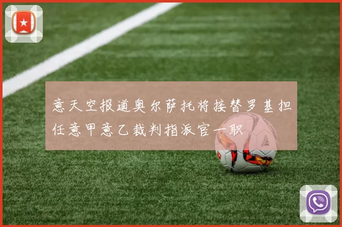 意天空报道奥尔萨托将接替罗基担任意甲意乙裁判指派官一职