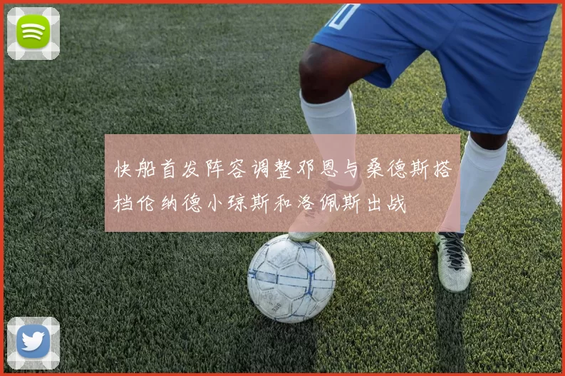 快船首发阵容调整邓恩与桑德斯搭档伦纳德小琼斯和洛佩斯出战